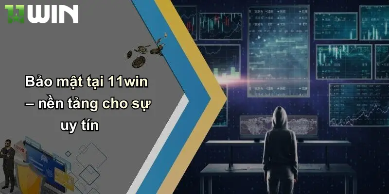 Bảo mật tại 11win – nền tảng cho sự uy tín