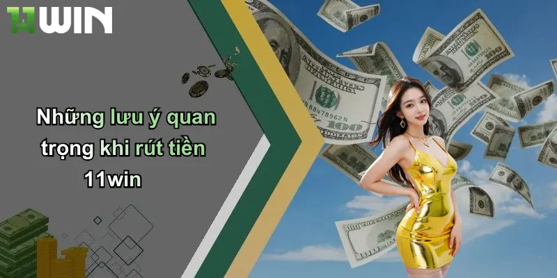 Những lưu ý quan trọng khi rút tiền 11win