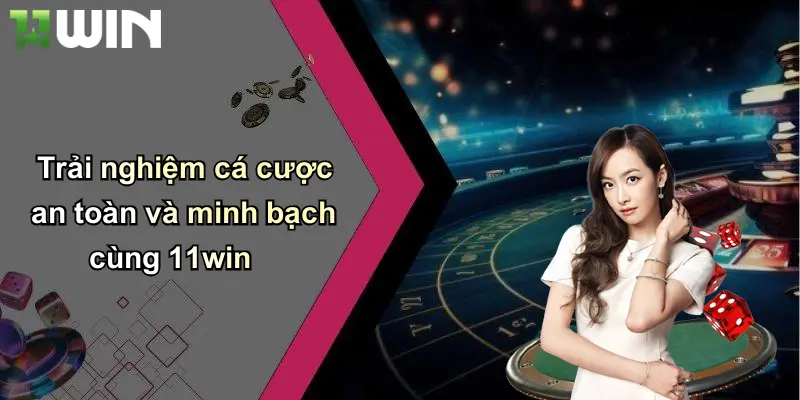 Trải nghiệm cá cược an toàn và minh bạch cùng 11win