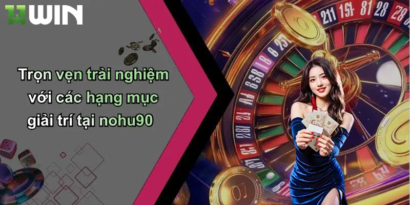 Trọn vẹn trải nghiệm với các hạng mục giải trí tại nohu90
