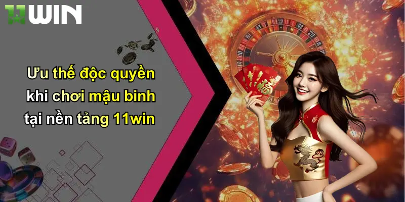 Ưu thế độc quyền khi chơi mậu binh tại nền tảng 11win