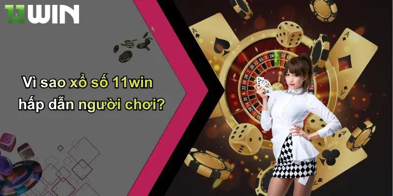Vì sao xổ số 11win hấp dẫn người chơi?